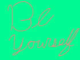 BE YOURSELF