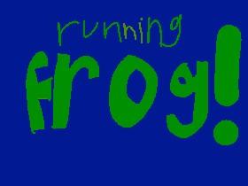 RUNNING FROG!!!!!!!!!!!!!!!!!!!!!!!!!!!