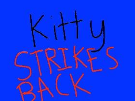 Kitty strikes back now