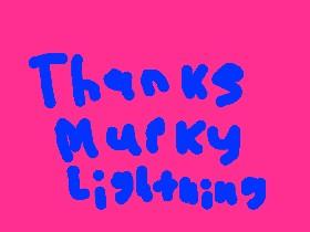 Thanks Murky Lightning