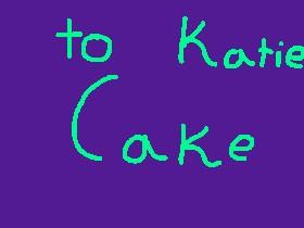 To Katie Cake PLS READ