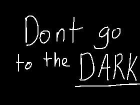 Dont go to the dark 1