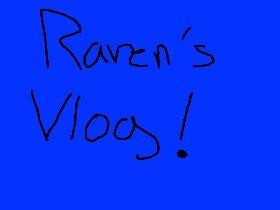 Raven's Vlog!! Pt. 1