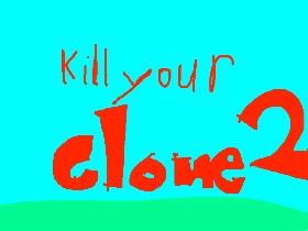 kill your CLONE 2