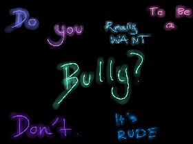 Don&#039;t be a bully.