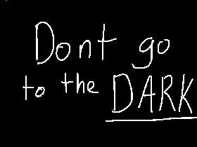 Dont go to the dark 1 1