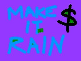 Make It Rain!!!!