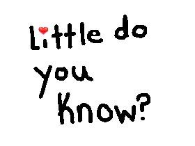 little do you know?