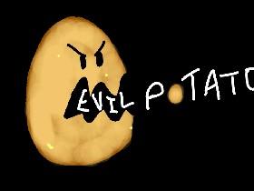 EVIL POTATO!!! 1