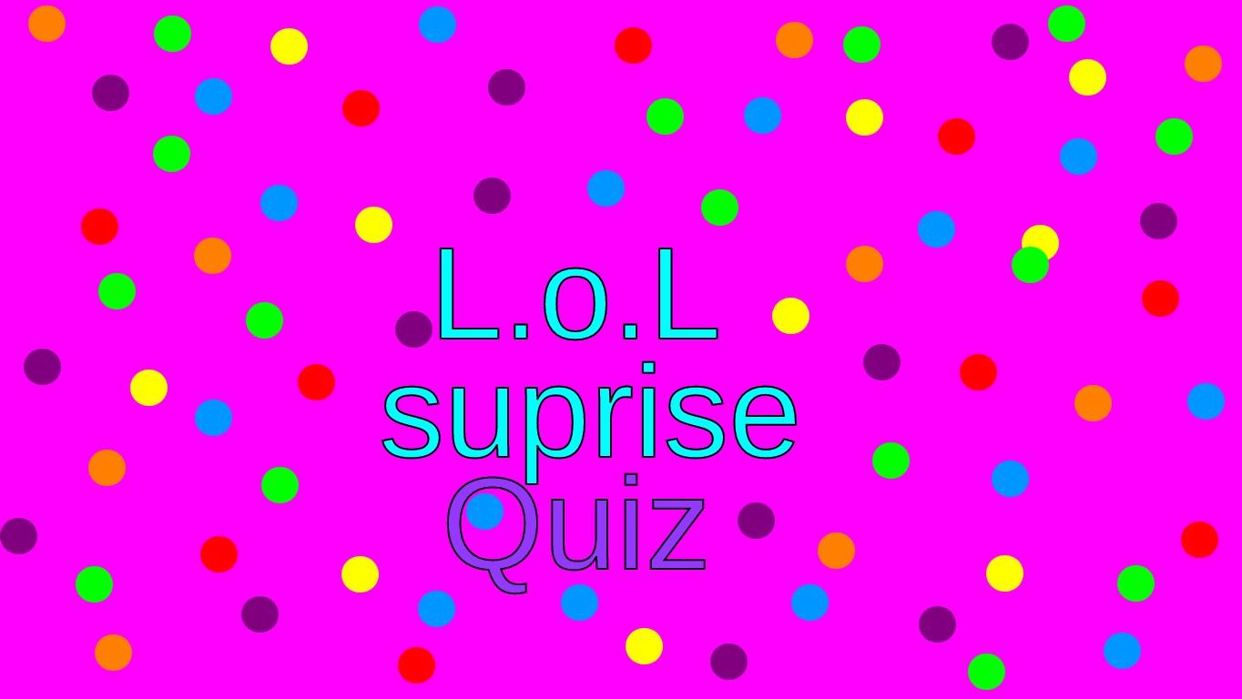 l.o.l Quiz!!!!!