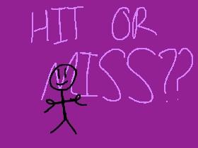 Hit or Miss!?!?