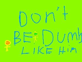 Dont be...