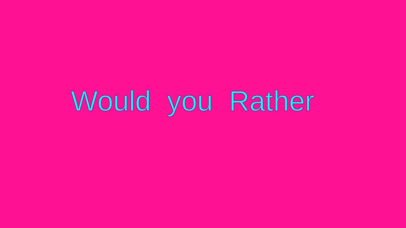 would you rather