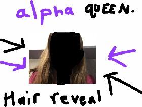 Hair reveal alpha queen