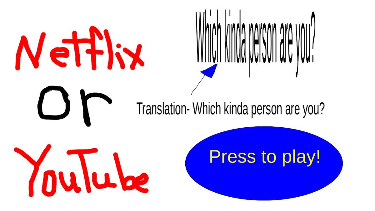 Netflix or YouTube!