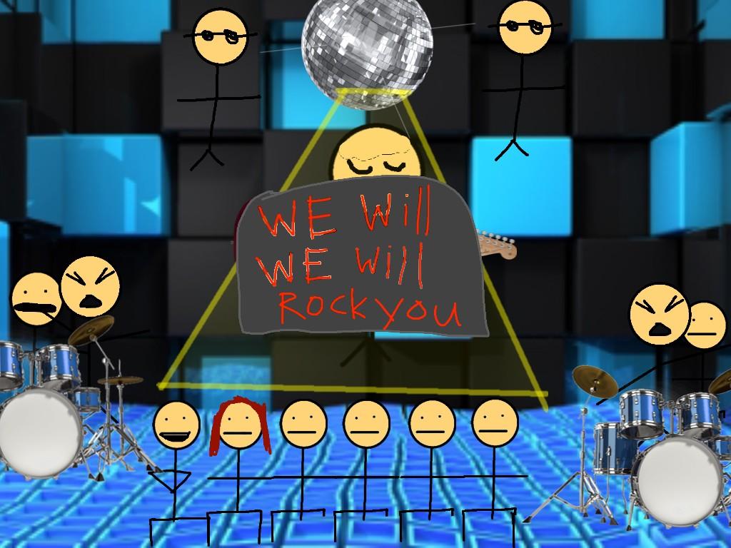 WE WILL ROCK YOU!