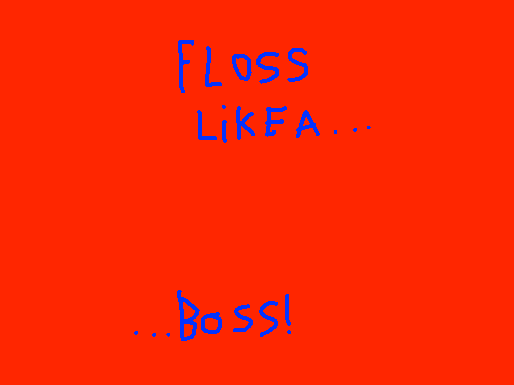 floss like a... boss!