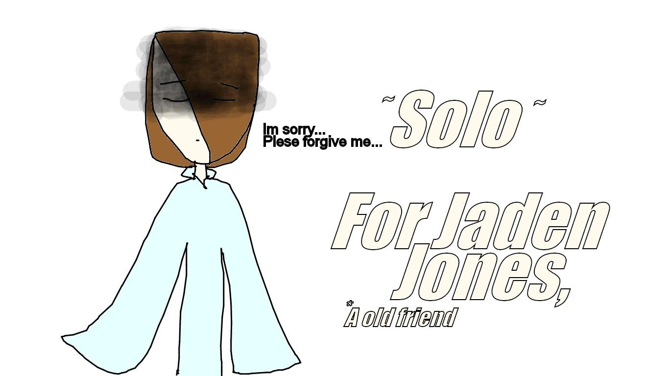 Solo, For Jaden Jones. From Eh