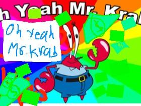 OH YEAH,MR KRABS!!!