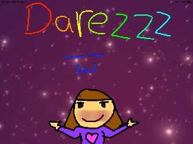 GIVE ME DAREZZ :3