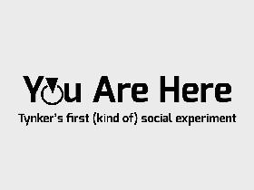 You Are Here            (SOCIAL EXPERIMENT) 1 1 1