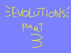 EVOLUTIONS Part 3