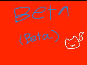 Beta (i won't complete)