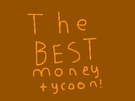 The best money tycoon!