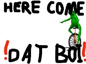 HERE COME !DAT BOI!