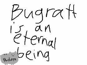 Bugratt is an eternal being