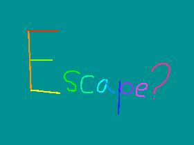 Escape?