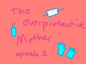 The overprotective Mother