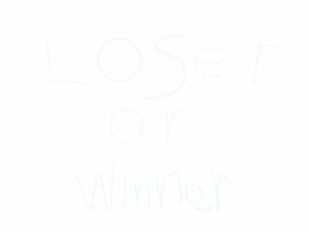 LOSER OR WINNER