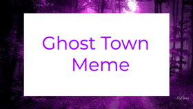 Ghost Town  Meme