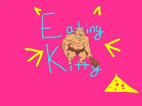 Eating kittttttty! 1