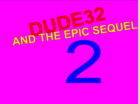 Dude32 And The Epic Sequel