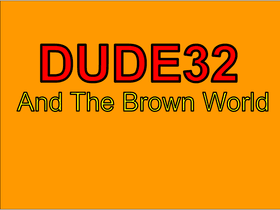 Dude32 And The Brown World