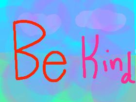  ❤️. BE KIND! ❤️