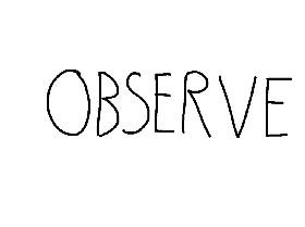 Observe!