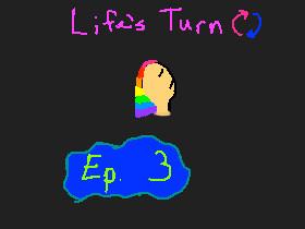 Life’s Turn Ep. 3