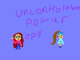 Uncontrolable power ep.4