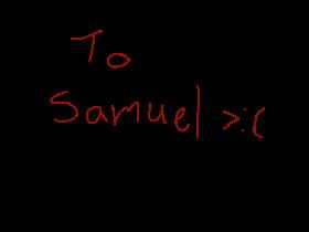 To Samuel >:(