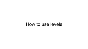 HOW TO USE LEVELS