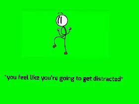 U are distracted