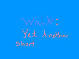 Walk: Yet Another Short