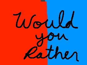 Would You Rather...?