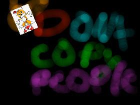 dont copy others!!:3