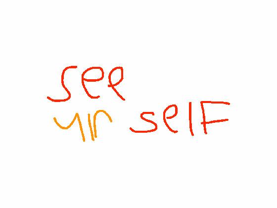 see ur self