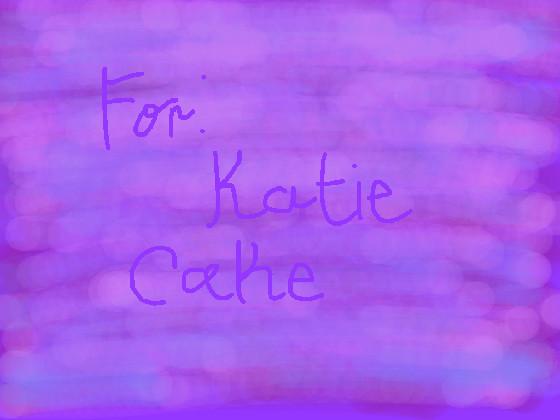 For: Katie Cake!