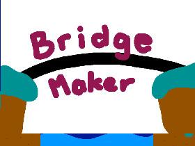 Bridge Maker